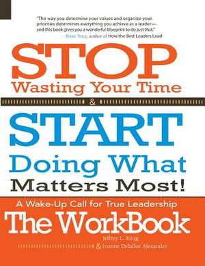 Stop Wasting Your Time & Start Doing What Matters Most! the Workbook! de Jeffrey L. Krug