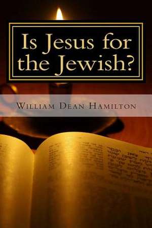 Is Jesus for the Jewish? de William Dean Hamilton