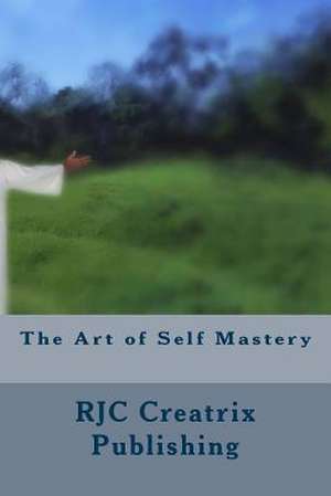 The Art of Self Mastery de Rjc Creatrix Publishing