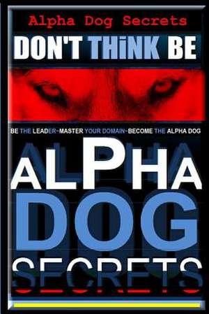 Alpha Dog Secrets - Don't Think, Be de Pearce, MR Paul Allen