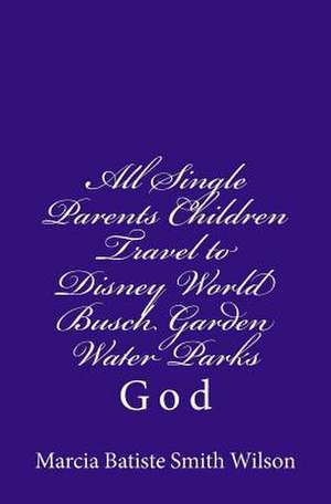 All Single Parents Children Travel to Disney World Busch Garden Water Parks de Wilson, Marcia Batiste Smith