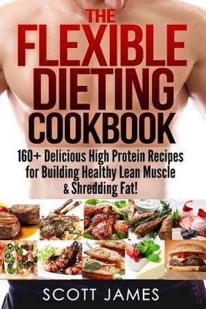 The Flexible Dieting Cookbook de Scott James