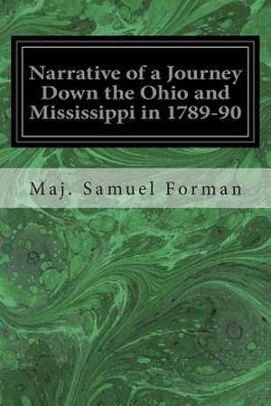 Narrative of a Journey Down the Ohio and Mississippi in 1789-90 de Maj Samuel S. Forman