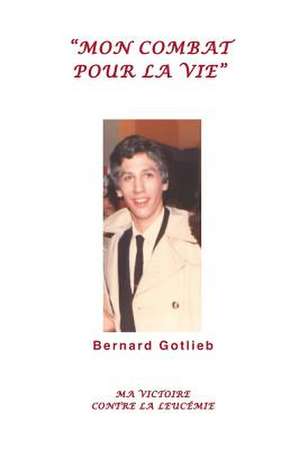 Mon Combat Pour La Vie de Bernard Gotlieb