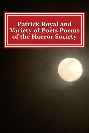 Patrick Royal and Variety of Poets Poems of the Horror Society de Patrick Royal