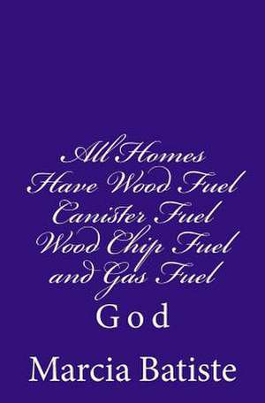 All Homes Have Wood Fuel Canister Fuel Wood Chip Fuel and Gas Fuel de Wilson, Marcia Batiste Smith