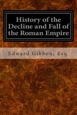 History of the Decline and Fall of the Roman Empire de Esq Edward Gibbon