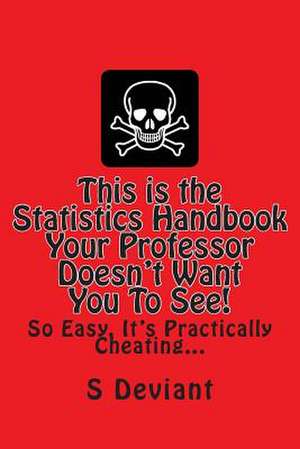 This Is the Statistics Handbook Your Professor Doesn't Want You to See! de S. Deviant