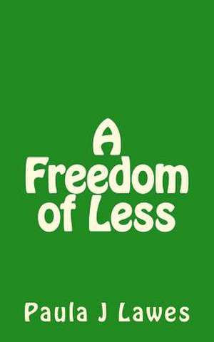 A Freedom of Less de Paula J. Lawes