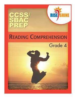 Rise & Shine Ccss/Sbac Prep Reading Comprehension Grade 4 de E. J. Von Schoff