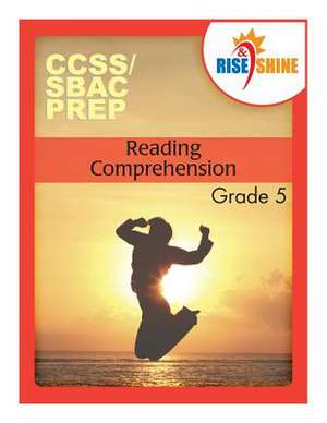 Rise & Shine Ccss/Sbac Prep Reading Comprehension Grade 5 de E. J. Von Schoff