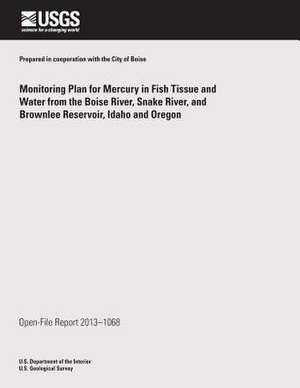 Monitoring Plan for Mercury in Fish Tissue and Water from the Boise River, Snake River, and Brownlee Reservoir, Idaho and Oregon de U. S. Department of the Interior