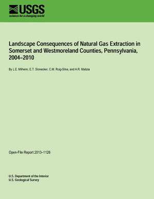 Landscape Consequences of Natural Gas Extraction in Somerset and Westmoreland Counties, Pennsylvania, 2004?2010 de U. S. Department of the Interior