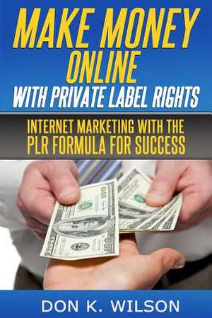 Make Money Online with Private Label Rights de Don K. Wilson