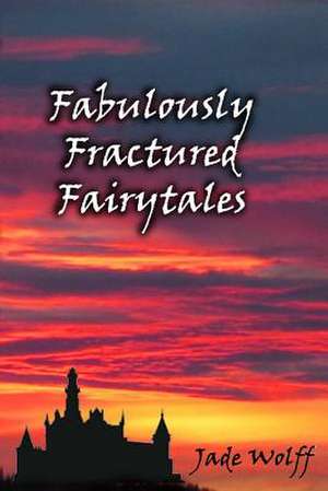 Fabulously Fractured Fairytales de Jade Wolff