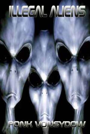 Illegal Aliens de Ponk Vonsydow