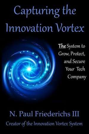 Capturing the Innovation Vortex de N. Paul Friederichs III