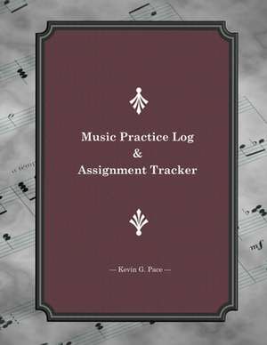 Music Practice Log and Assignment Tracker de Kevin G. Pace