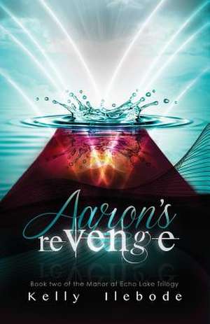 Aaron's Revenge Book Two of the Manor at Echo Lake Trilogy de Kelly Ilebode