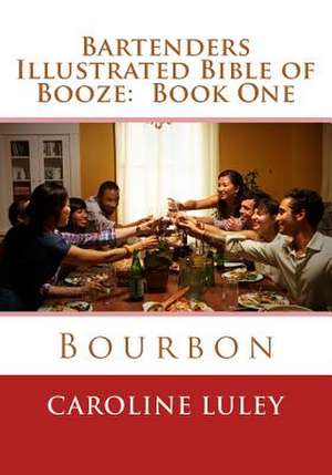 Bartenders Illustrated Bible of Booze de MS Caroline J. Luley