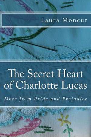 The Secret Heart of Charlotte Lucas de Laura Moncur