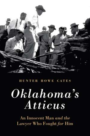 Oklahoma's Atticus: An Innocent Man and the Lawyer Who Fought for Him de Hunter Howe Cates