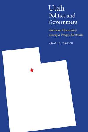 Utah Politics and Government: American Democracy among a Unique Electorate de Adam R. Brown