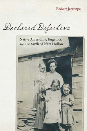 Declared Defective: Native Americans, Eugenics, and the Myth of Nam Hollow de Robert Jarvenpa