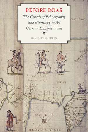 Before Boas: The Genesis of Ethnography and Ethnology in the German Enlightenment de Han F. Vermeulen