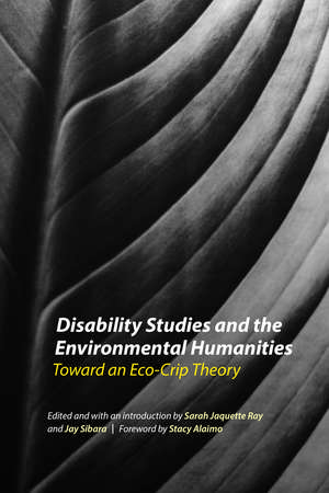 Disability Studies and the Environmental Humanities: Toward an Eco-Crip Theory de Sarah Jaquette Ray