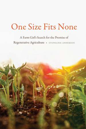 One Size Fits None: A Farm Girl's Search for the Promise of Regenerative Agriculture de Stephanie Anderson