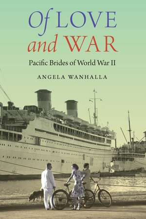 Of Love and War: Pacific Brides of World War II de Angela Wanhalla