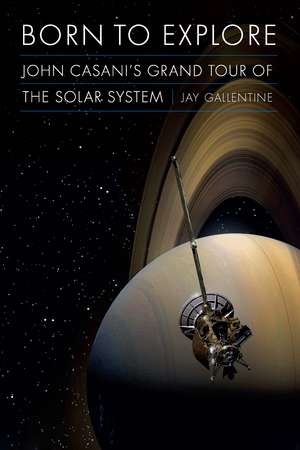 Born to Explore: John Casani’s Grand Tour of the Solar System de Jay Gallentine
