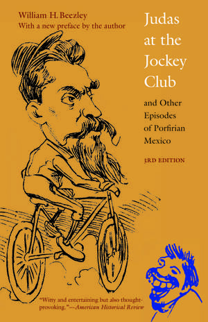 Judas at the Jockey Club and Other Episodes of Porfirian Mexico de William H. Beezley