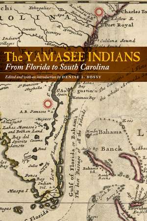 The Yamasee Indians: From Florida to South Carolina de Denise I. Bossy