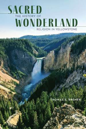 Sacred Wonderland: The History of Religion in Yellowstone de Thomas S. Bremer