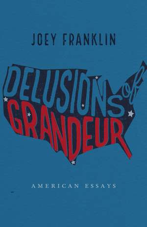 Delusions of Grandeur: American Essays de Joey Franklin