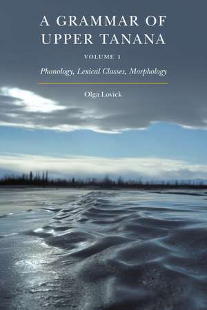 A Grammar of Upper Tanana, Volume 1: Phonology, Lexical Classes, Morphology de Olga Lovick