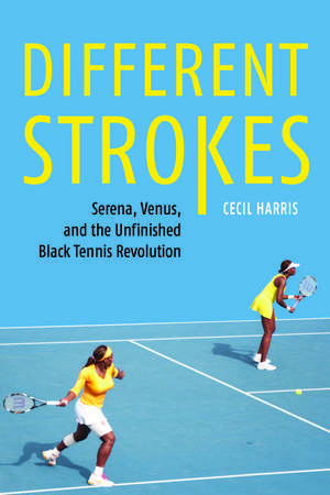 Different Strokes: Serena, Venus, and the Unfinished Black Tennis Revolution de Cecil Harris