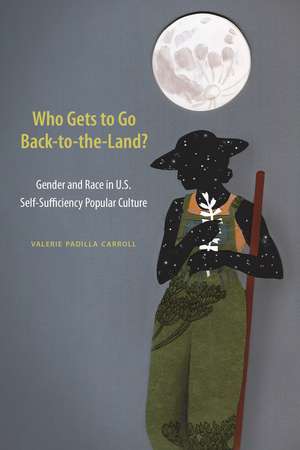 Who Gets to Go Back-to-the-Land?: Gender and Race in U.S. Self-Sufficiency Popular Culture de Valerie Padilla Carroll