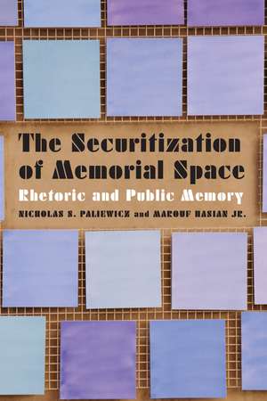 The Securitization of Memorial Space: Rhetoric and Public Memory de Nicholas S. Paliewicz