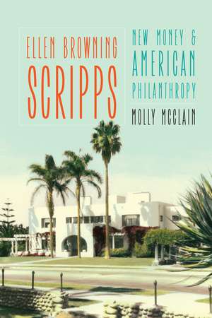 Ellen Browning Scripps: New Money and American Philanthropy de Molly McClain