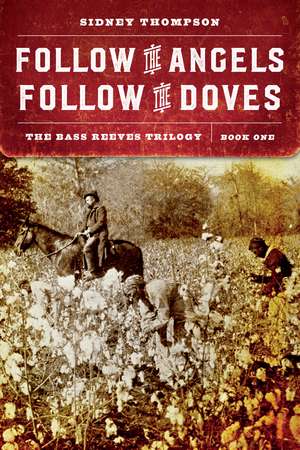 Follow the Angels, Follow the Doves: The Bass Reeves Trilogy, Book One de Sidney Thompson