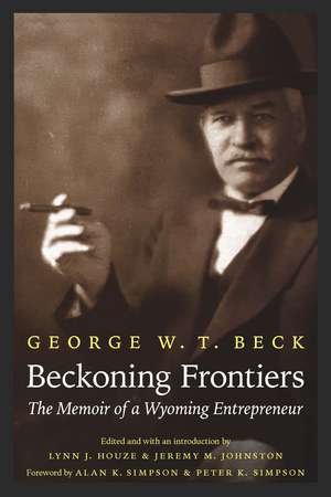 Beckoning Frontiers: The Memoir of a Wyoming Entrepreneur de George W. T. Beck