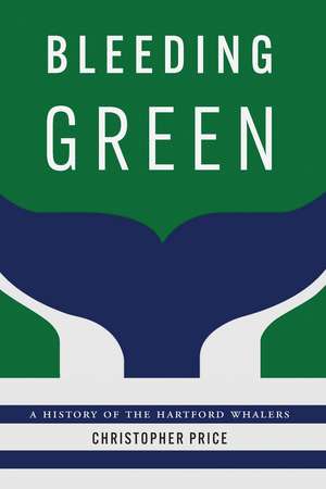 Bleeding Green: A History of the Hartford Whalers de Christopher Price