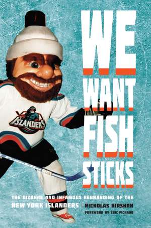 We Want Fish Sticks: The Bizarre and Infamous Rebranding of the New York Islanders de Nicholas Hirshon