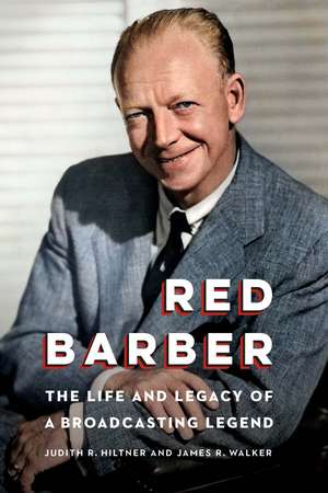 Red Barber: The Life and Legacy of a Broadcasting Legend de Judith R. Hiltner