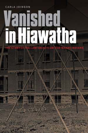 Vanished in Hiawatha: The Story of the Canton Asylum for Insane Indians de Carla Joinson