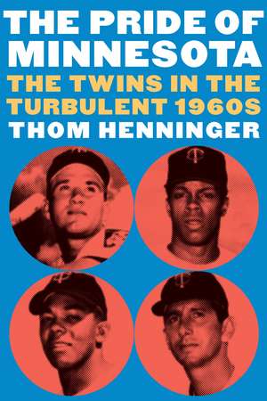 The Pride of Minnesota: The Twins in the Turbulent 1960s de Thom Henninger