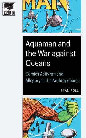 Aquaman and the War against Oceans: Comics Activism and Allegory in the Anthropocene de Ryan Poll